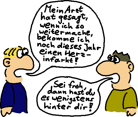 Baldiger Herzinfarkt? Na dann hast du das wenigstens hinter dir