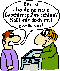 Spl mir doch etwas auf deiner neuen Geschirrsplmaschine vor...