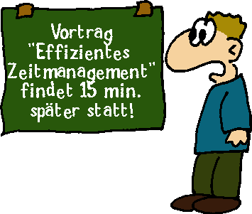 Der Vortrag fr effektives Zeitmanagement findet 15 min. spter statt!